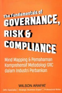 Image of The Fundamentals Of Governance, Risk & Compliance : Mind Mapping & Pemahaman Komprehensif Metodologi GRC dalam Industri Perbankan