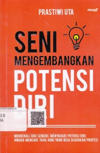 Image of Seni Mengembangkan Potensi Diri : Mengenali diri Sendiri, Menyadari Potensi Diri, Hingga Mencari Tahu Hobi yang Bisa dijadikan Profesi