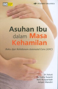 Image of Asuhan Ibu dalam Masa Kehamilan : Buku Ajar Kebidanan - Antenatal Care (ANC)