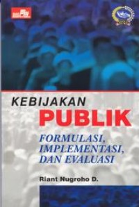 Image of Kebijakan Publik : Formulasi, Implementasi, Dan Evaluasi