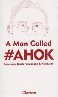 Image of A Man Called Ahok Sepenggal Kisah Perjuangan dan Ketulusan