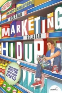 Image of Belajar Marketing, Belajar Hidup : Prinsip - Prinsip Marketing untuk Hidup Efektif