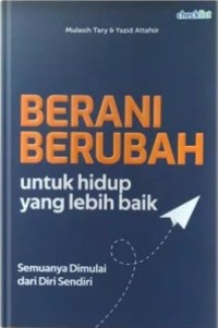 Image of Berani Berubah : untuk Hidup yang Lebih Baik Semuanya Dimulai dari Diri Sendiri