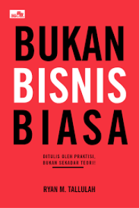 Image of Bukan Bisnis Biasa: Ditulis Oleh Praktisi, Bukan Sekadar Teori