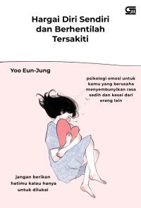 Image of Hargai Diri Sendiri dan Berhentilah Tersakiti : Psikologi Emosi untuk Kamu yang berusaha Menyembunyikan rasa sedih dan kesal dari orang lain