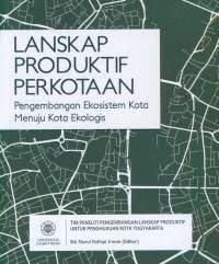 Image of Lanskap Produktif Perkotaan : Pengembangan Ekosistem Kota Menuju Kota Ekologis