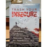 Image of Trash Your Insecure : Sebuah Panduan Perjalanan Untuk Membuang Kecemasan, Depresi, Ketidakamanan Anda